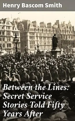 E-Book (epub) Between the Lines: Secret Service Stories Told Fifty Years After von Henry Bascom Smith