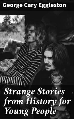 E-Book (epub) Strange Stories from History for Young People von George Cary Eggleston