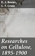 E-Book (epub) Researches on Cellulose, 1895-1900 von C. F. Cross, E. J. Bevan
