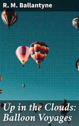 eBook (epub) Up in the Clouds: Balloon Voyages de R. M. Ballantyne