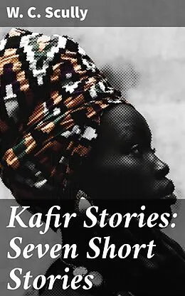 E-Book (epub) Kafir Stories: Seven Short Stories von W. C. Scully
