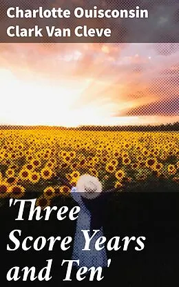 E-Book (epub) 'Three Score Years and Ten' von Charlotte Ouisconsin Clark Van Cleve
