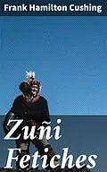 E-Book (epub) Zuñi Fetiches von Frank Hamilton Cushing
