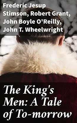 E-Book (epub) The King's Men: A Tale of To-morrow von Frederic Jesup Stimson, Robert Grant, John Boyle O'Reilly