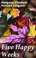 E-Book (epub) Five Happy Weeks von Margaret Elizabeth Munson Sangster