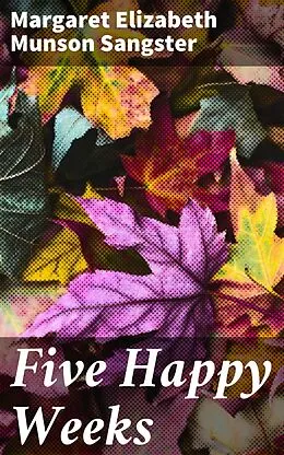 E-Book (epub) Five Happy Weeks von Margaret Elizabeth Munson Sangster