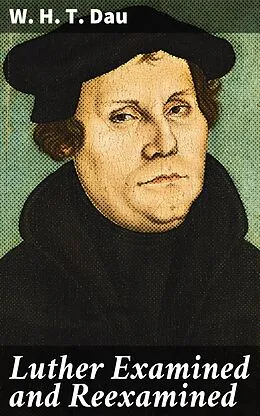 E-Book (epub) Luther Examined and Reexamined von W. H. T. Dau