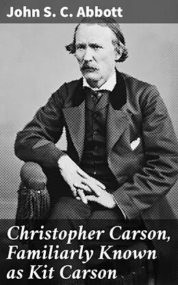 E-Book (epub) Christopher Carson, Familiarly Known as Kit Carson von John S. C. Abbott
