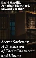 E-Book (epub) Secret Societies: A Discussion of Their Character and Claims von David Macdill, Jonathan Blanchard, Edward Beecher