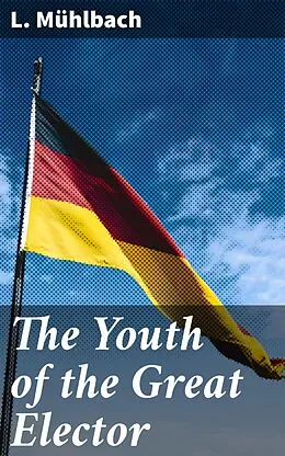 E-Book (epub) The Youth of the Great Elector von L. Mühlbach
