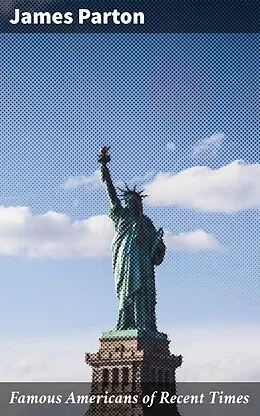 E-Book (epub) Famous Americans of Recent Times von James Parton
