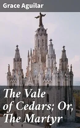 E-Book (epub) The Vale of Cedars; Or, The Martyr von Grace Aguilar
