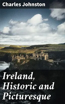 E-Book (epub) Ireland, Historic and Picturesque von Charles Johnston