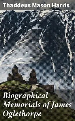 E-Book (epub) Biographical Memorials of James Oglethorpe von Thaddeus Mason Harris
