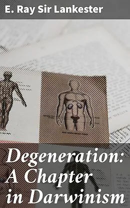 E-Book (epub) Degeneration: A Chapter in Darwinism von Sir E. Ray Lankester