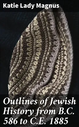 E-Book (epub) Outlines of Jewish History from B.C. 586 to C.E. 1885 von Lady Katie Magnus