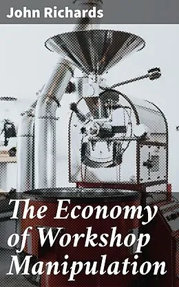 E-Book (epub) The Economy of Workshop Manipulation von John Richards