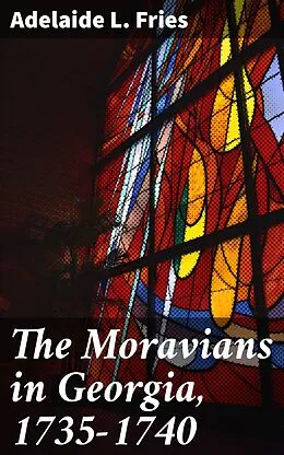 E-Book (epub) The Moravians in Georgia, 1735-1740 von Adelaide L. Fries