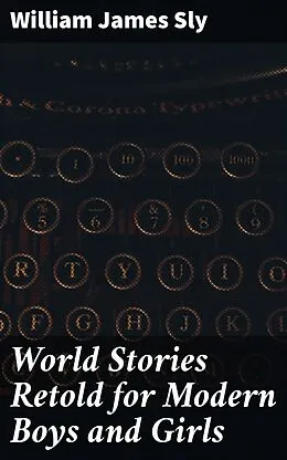 E-Book (epub) World Stories Retold for Modern Boys and Girls von William James Sly