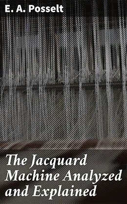 E-Book (epub) The Jacquard Machine Analyzed and Explained von E. A. Posselt