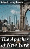 E-Book (epub) The Apaches of New York von Alfred Henry Lewis