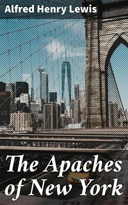 E-Book (epub) The Apaches of New York von Alfred Henry Lewis