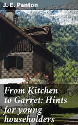 E-Book (epub) From Kitchen to Garret: Hints for young householders von J. E. Panton