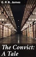 E-Book (epub) The Convict: A Tale von G. P. R. James