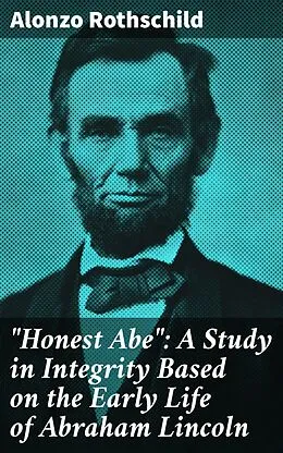E-Book (epub) 'Honest Abe': A Study in Integrity Based on the Early Life of Abraham Lincoln von Alonzo Rothschild