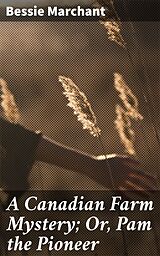 eBook (epub) A Canadian Farm Mystery; Or, Pam the Pioneer de Bessie Marchant