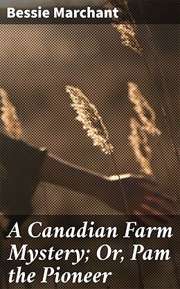 eBook (epub) A Canadian Farm Mystery; Or, Pam the Pioneer de Bessie Marchant