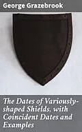 E-Book (epub) The Dates of Variously-shaped Shields, with Coincident Dates and Examples von George Grazebrook