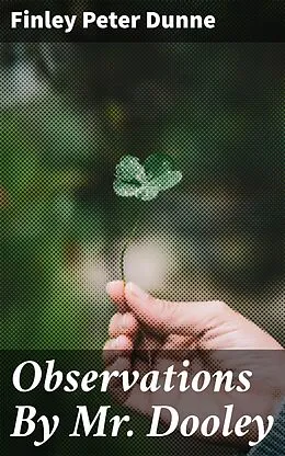 E-Book (epub) Observations By Mr. Dooley von Finley Peter Dunne