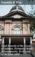 E-Book (epub) Vital Records of the Town of Auburn, (Formerly Ward), Massachusetts, To the end of the year 1850 von Franklin P. Rice