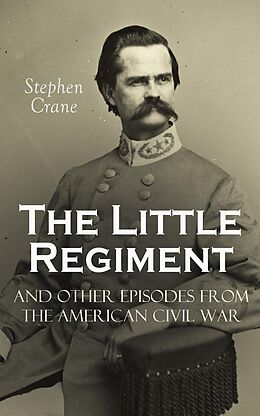 E-Book (epub) The Little Regiment and Other Episodes from the American Civil War von Stephen Crane