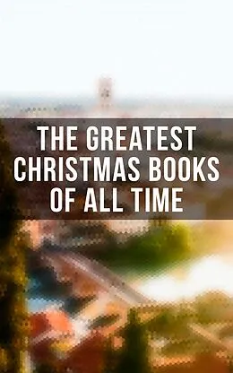 E-Book (epub) The Greatest Christmas Books of All Time von Charles Dickens, George Macdonald, Leo Tolstoy