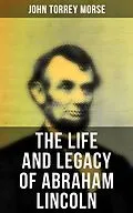 E-Book (epub) The Life and Legacy of Abraham Lincoln von John Torrey Morse