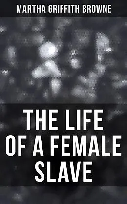 E-Book (epub) The Life of a Female Slave von Martha Griffith Browne