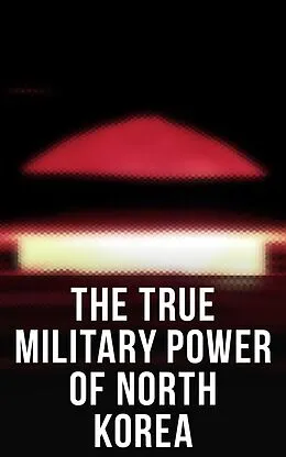 E-Book (epub) The True Military Power of North Korea von Andrew Scobell, John M. Sanford, Daniel A. Pinkston