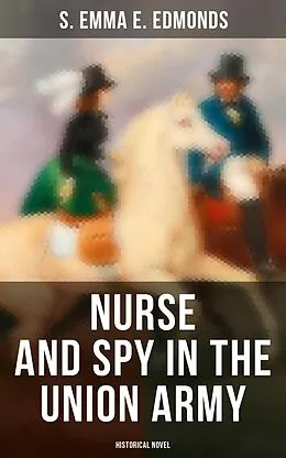 E-Book (epub) Nurse and Spy in the Union Army (Historical Novel) von S. Emma E. Edmonds