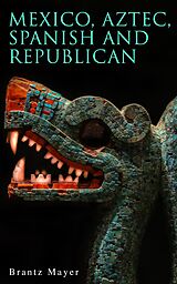 eBook (epub) Mexico, Aztec, Spanish and Republican de Brantz Mayer