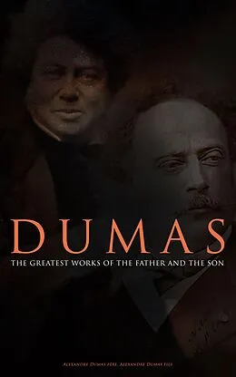 E-Book (epub) DUMAS - The Greatest Works of the Father and the Son von Alexandre Dumas, Alexandre Dumas fils