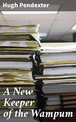 E-Book (epub) A New Keeper of the Wampum von Hugh Pendexter