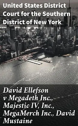 E-Book (epub) David Ellefson v Megadeth Inc., Majestic IV, Inc., MegaMerch Inc., David Mustaine von United States District Court for the Southern District of New Yo