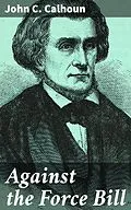 E-Book (epub) Against the Force Bill von John C. Calhoun