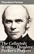 E-Book (epub) The Collected Works - Theodore Parker's Prayers von Theodore Parker