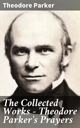 E-Book (epub) The Collected Works - Theodore Parker's Prayers von Theodore Parker