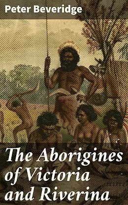 E-Book (epub) The Aborigines of Victoria and Riverina von Peter Beveridge