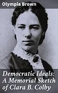 E-Book (epub) Democratic Ideals: A Memorial Sketch of Clara B. Colby von Olympia Brown