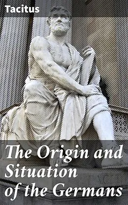E-Book (epub) The Origin and Situation of the Germans von Tacitus